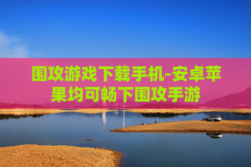 围攻游戏下载手机-安卓苹果均可畅下围攻手游