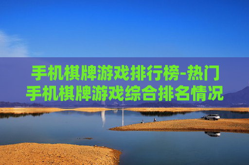 手机棋牌游戏排行榜-热门手机棋牌游戏综合排名情况