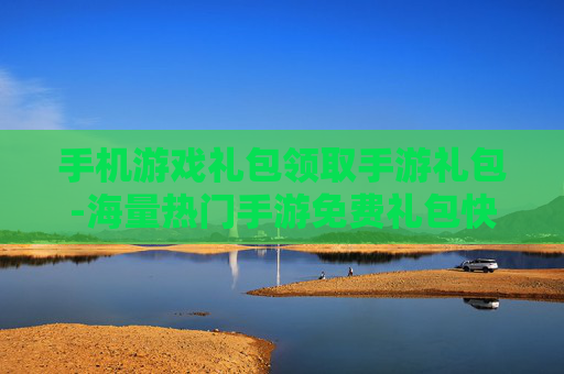 手机游戏礼包领取手游礼包-海量热门手游免费礼包快速领取途径