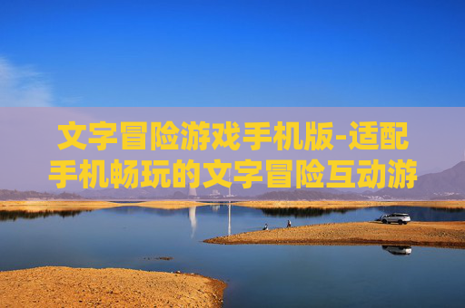 文字冒险游戏手机版-适配手机畅玩的文字冒险互动游戏