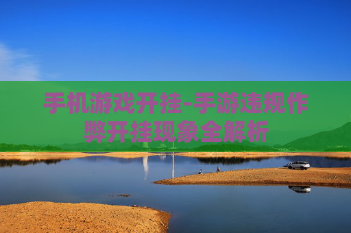 手机游戏开挂-手游违规作弊开挂现象全解析