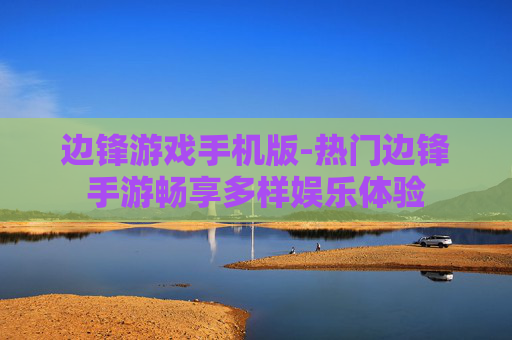 边锋游戏手机版-热门边锋手游畅享多样娱乐体验