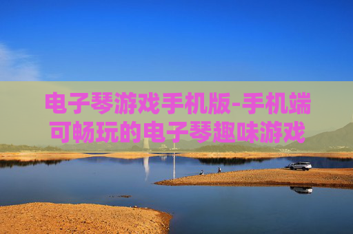 电子琴游戏手机版-手机端可畅玩的电子琴趣味游戏
