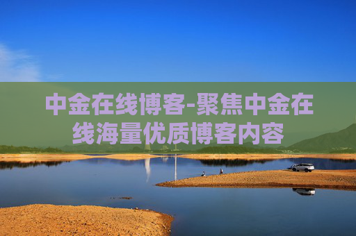 中金在线博客-聚焦中金在线海量优质博客内容