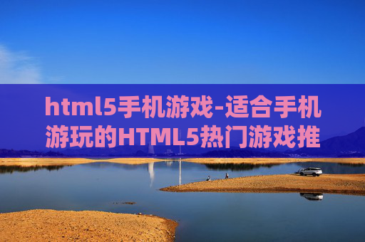 html5手机游戏-适合手机游玩的HTML5热门游戏推荐