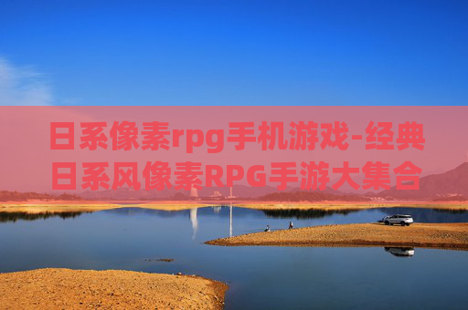 日系像素rpg手机游戏-经典日系风像素RPG手游大集合