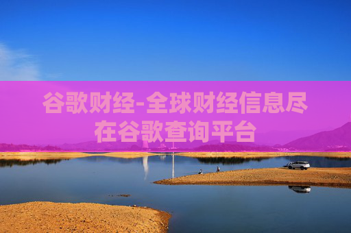 谷歌财经-全球财经信息尽在谷歌查询平台
