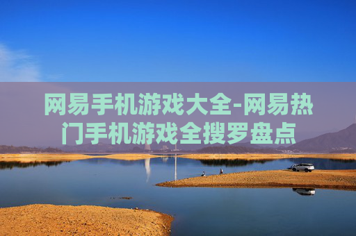 网易手机游戏大全-网易热门手机游戏全搜罗盘点