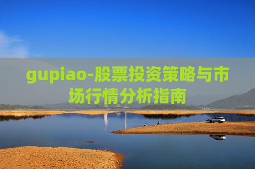 gupiao-股票投资策略与市场行情分析指南