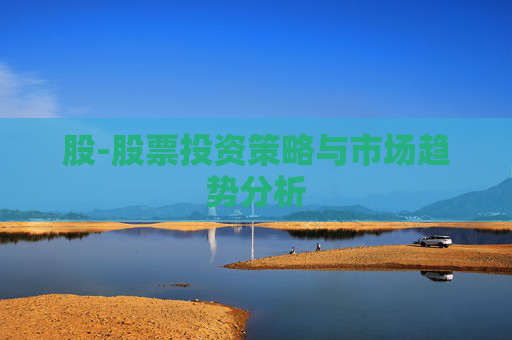 股-股票投资策略与市场趋势分析