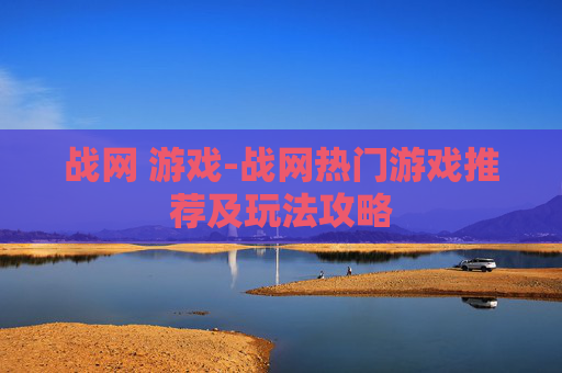 战网 游戏-战网热门游戏推荐及玩法攻略