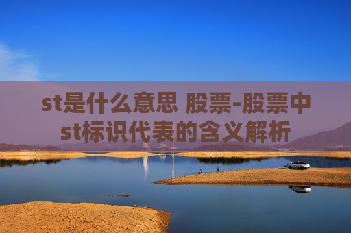 st是什么意思 股票-股票中st标识代表的含义解析