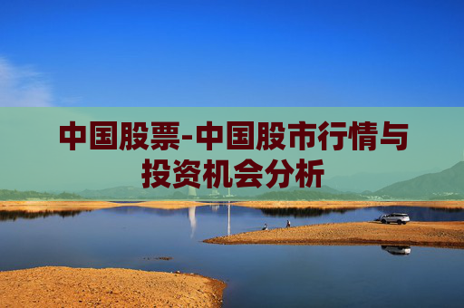 中国股票-中国股市行情与投资机会分析
