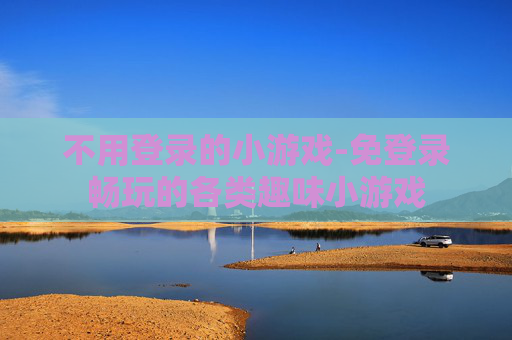 不用登录的小游戏-免登录畅玩的各类趣味小游戏