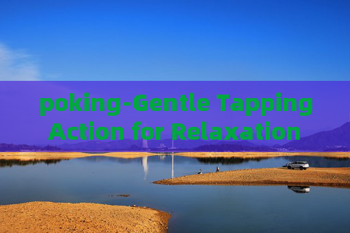 poking-Gentle Tapping Action for Relaxation and Wellness