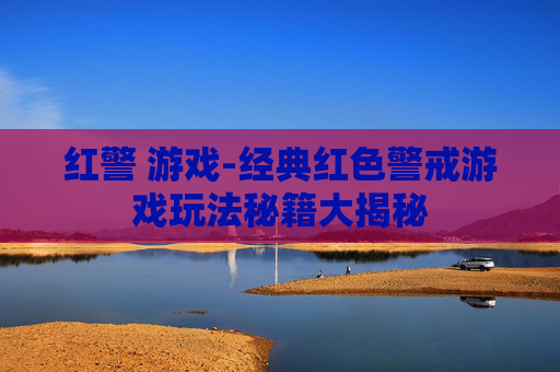 红警 游戏-经典红色警戒游戏玩法秘籍大揭秘