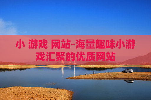 小 游戏 网站-海量趣味小游戏汇聚的优质网站