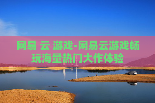 网易 云 游戏-网易云游戏畅玩海量热门大作体验