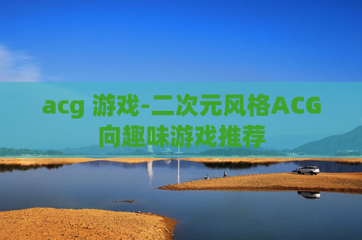 acg 游戏-二次元风格ACG向趣味游戏推荐