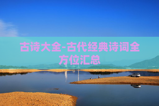 古诗大全-古代经典诗词全方位汇总
