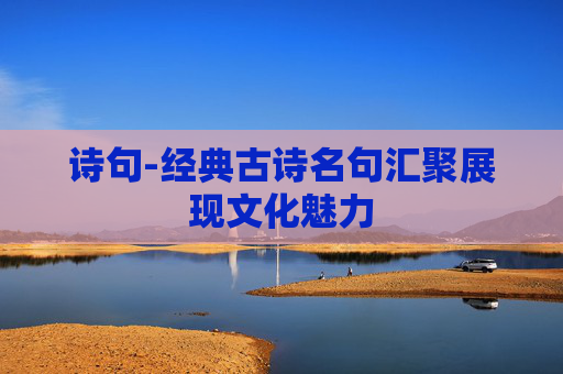 诗句-经典古诗名句汇聚展现文化魅力