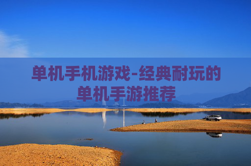 单机手机游戏-经典耐玩的单机手游推荐