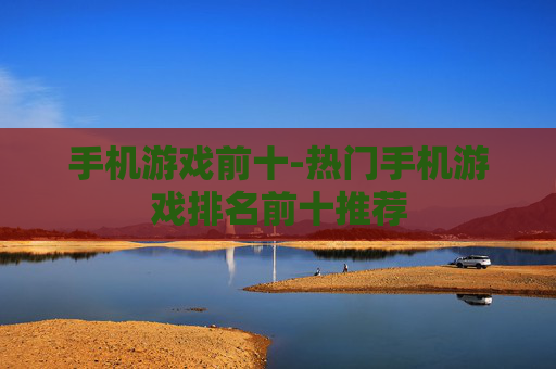 手机游戏前十-热门手机游戏排名前十推荐