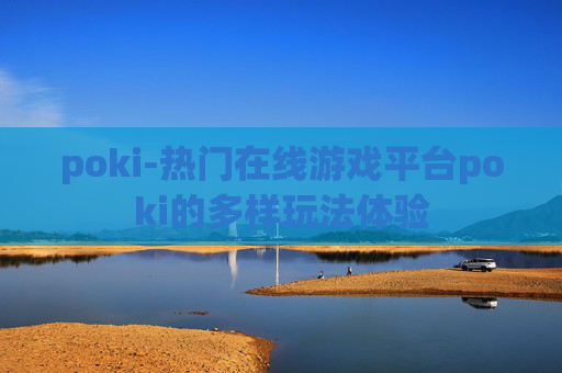 poki-热门在线游戏平台poki的多样玩法体验