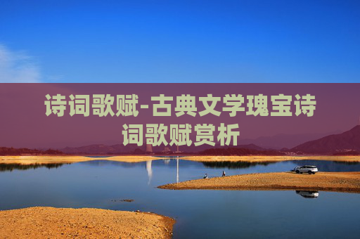 诗词歌赋-古典文学瑰宝诗词歌赋赏析