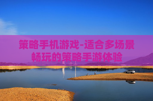策略手机游戏-适合多场景畅玩的策略手游体验