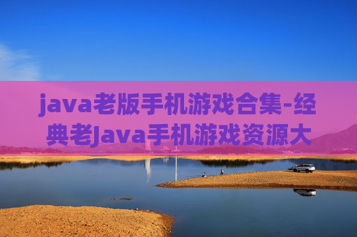 java老版手机游戏合集-经典老Java手机游戏资源大集合