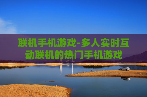 联机手机游戏-多人实时互动联机的热门手机游戏