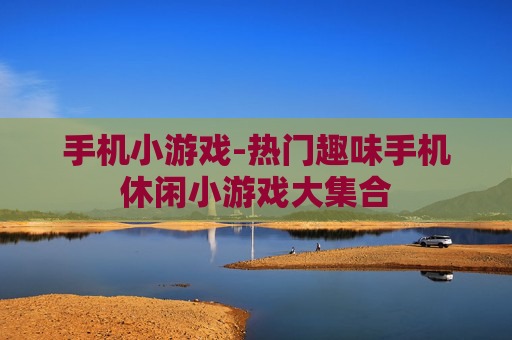 手机小游戏-热门趣味手机休闲小游戏大集合
