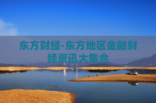 东方财经-东方地区金融财经资讯大集合