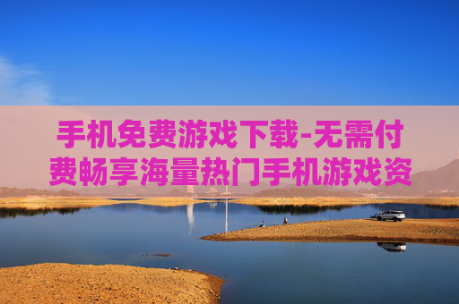 手机免费游戏下载-无需付费畅享海量热门手机游戏资源