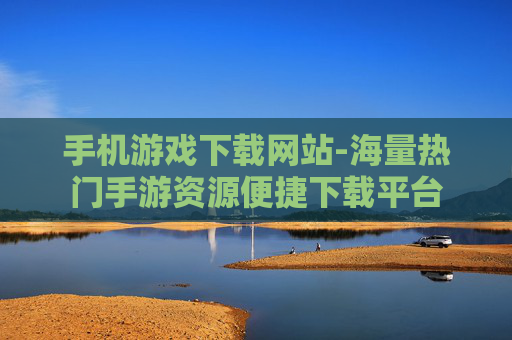 手机游戏下载网站-海量热门手游资源便捷下载平台