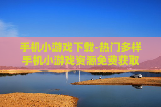 手机小游戏下载-热门多样手机小游戏资源免费获取