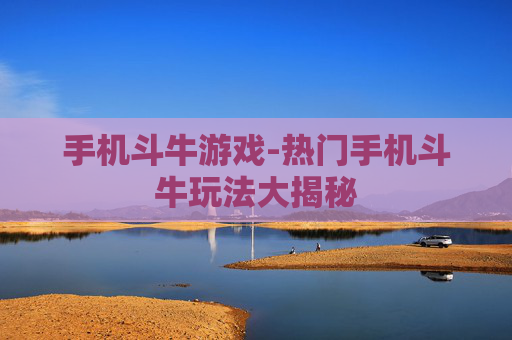 手机斗牛游戏-热门手机斗牛玩法大揭秘