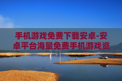 手机游戏免费下载安卓-安卓平台海量免费手机游戏资源获取