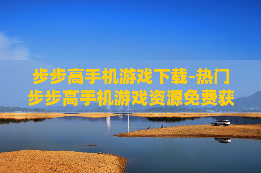 步步高手机游戏下载-热门步步高手机游戏资源免费获取途径