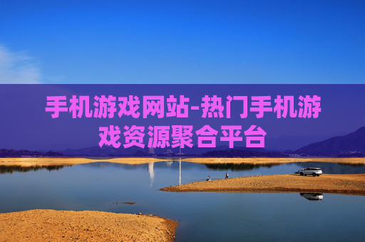 手机游戏网站-热门手机游戏资源聚合平台