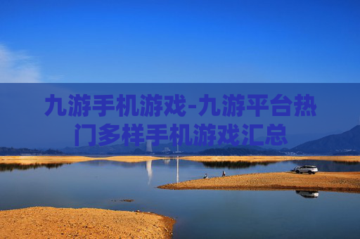九游手机游戏-九游平台热门多样手机游戏汇总