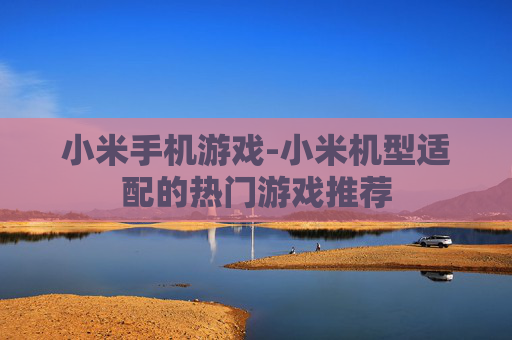 小米手机游戏-小米机型适配的热门游戏推荐