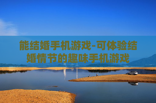 能结婚手机游戏-可体验结婚情节的趣味手机游戏