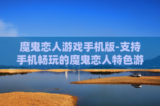 魔鬼恋人游戏手机版-支持手机畅玩的魔鬼恋人特色游戏