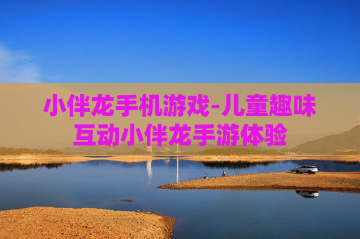 小伴龙手机游戏-儿童趣味互动小伴龙手游体验