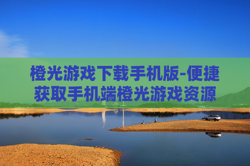 橙光游戏下载手机版-便捷获取手机端橙光游戏资源