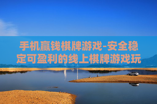 手机赢钱棋牌游戏-安全稳定可盈利的线上棋牌游戏玩法