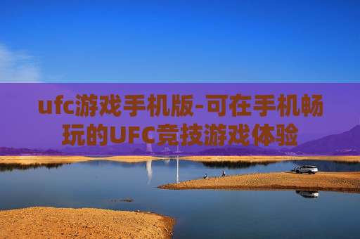ufc游戏手机版-可在手机畅玩的UFC竞技游戏体验