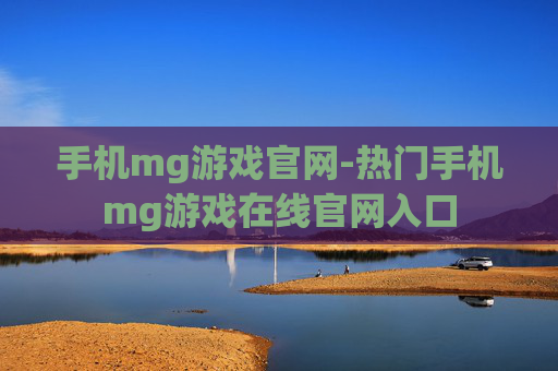 手机mg游戏官网-热门手机mg游戏在线官网入口